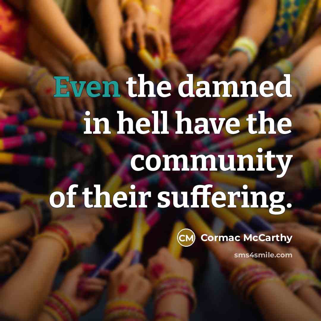 “Even the damned in hell have the community of their…” quote by Cormac McCarthy