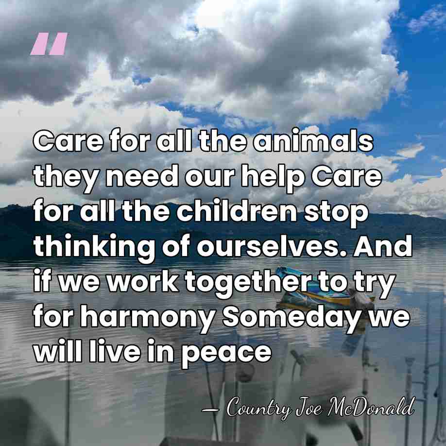 Care for all the animals they need our help Care for all&hellip; - Country Joe McDonald