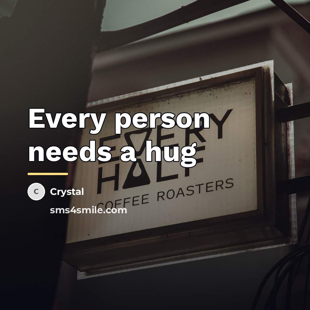 “Every person needs a hug…” quote by Crystal