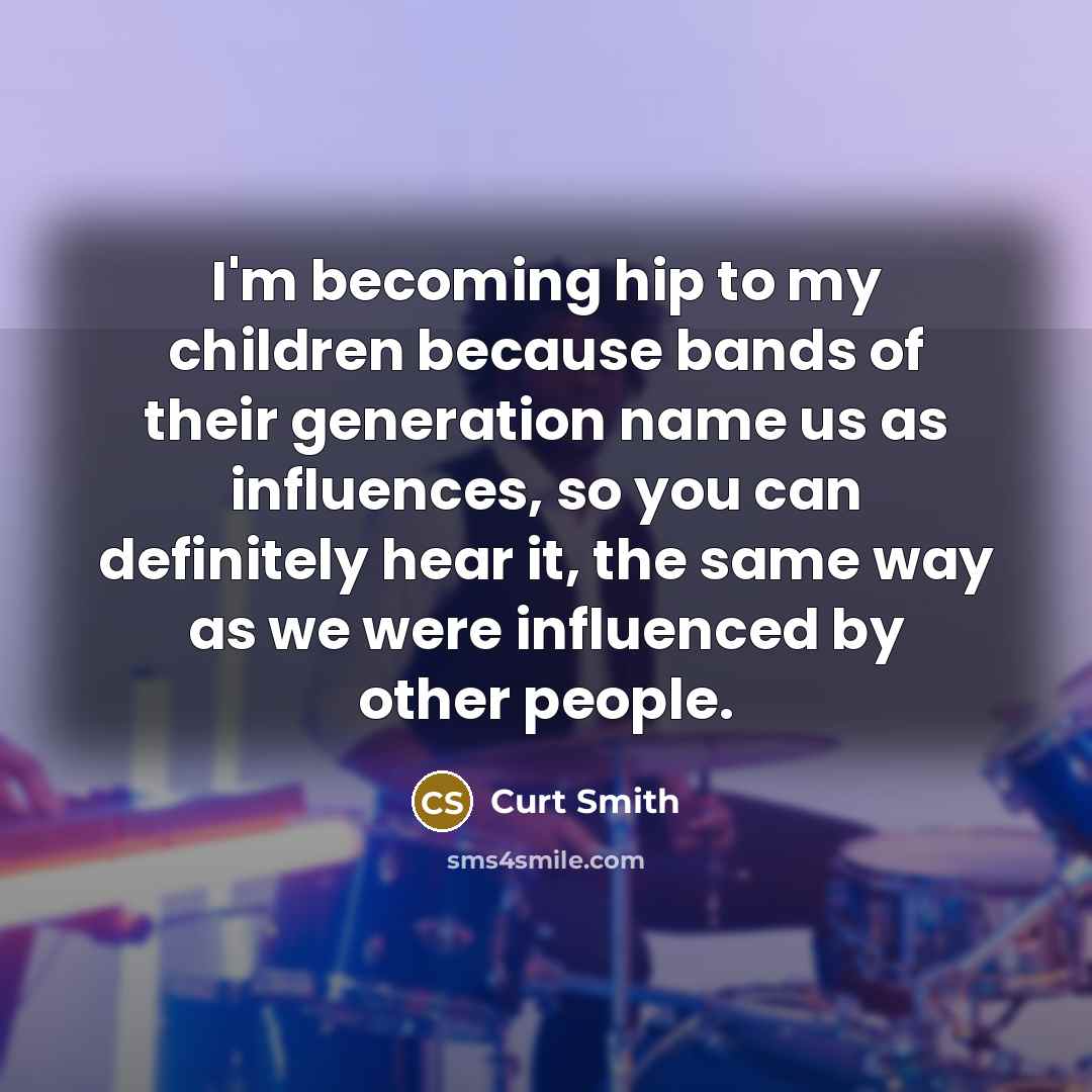 “I'm becoming hip to my children because bands of their…” quote by Curt Smith