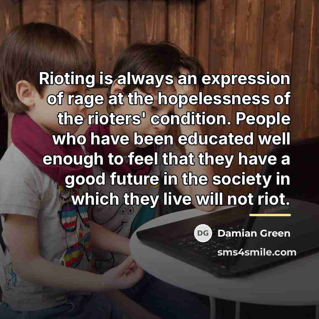 “Rioting is always an expression of rage at the hopelessness…” quote by Damian Green