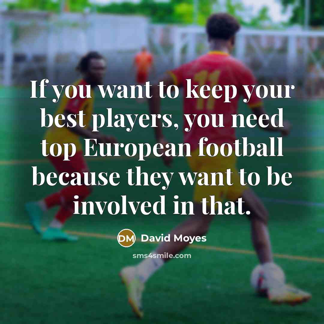 “If you want to keep your best players, you need…” quote by David Moyes