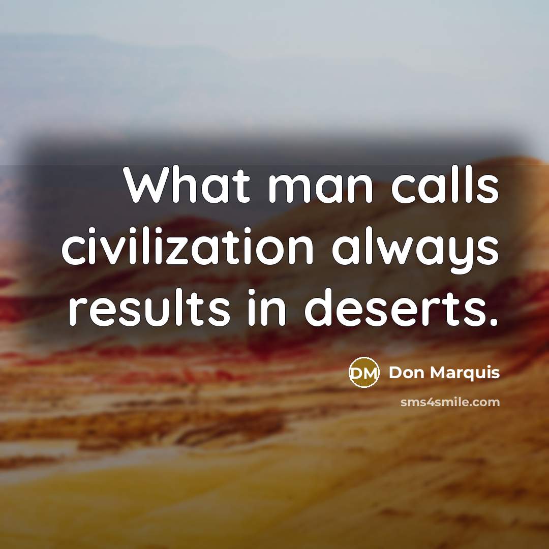 “What man calls civilization always results in deserts.…” quote by Don Marquis