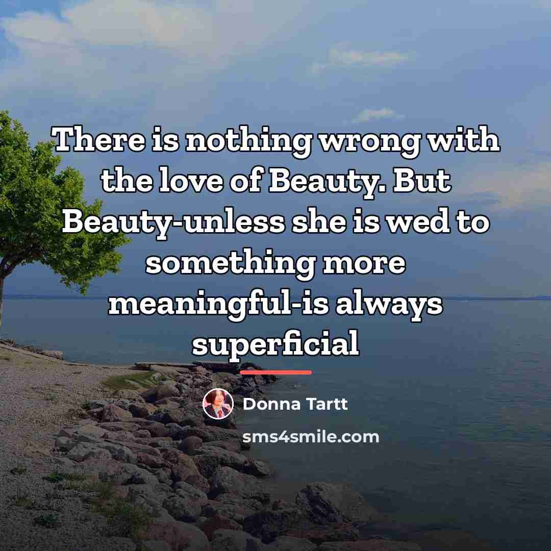 “There is nothing wrong with the love of Beauty. But…” quote by Donna Tartt