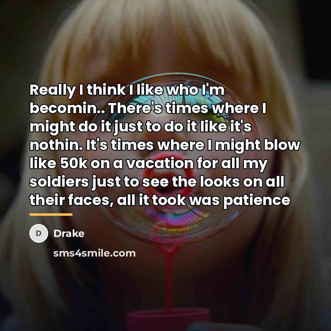 “Really I think I like who I'm becomin.. There's times…” quote by Drake