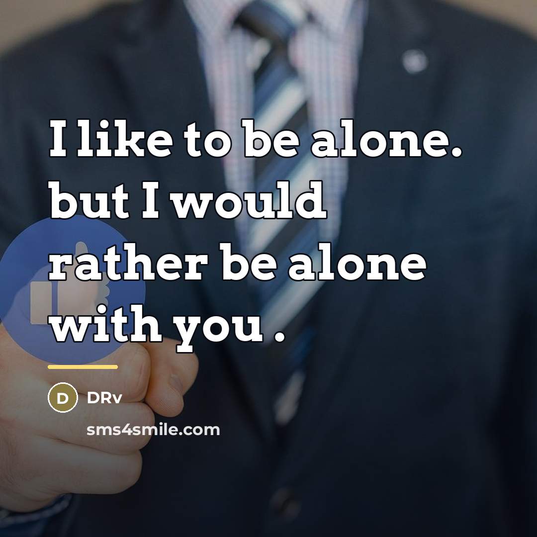 “I like to be alone. but I would rather be…” quote by DRv