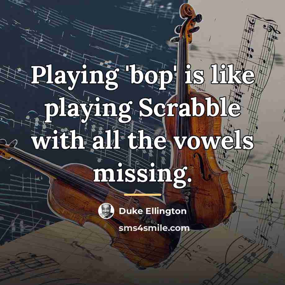 “Playing 'bop' is like playing Scrabble with all the vowels…” quote by Duke Ellington