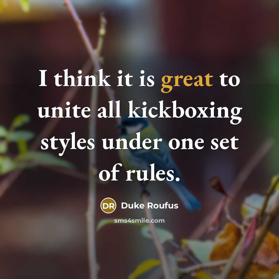 “I think it is great to unite all kickboxing styles…” quote by Duke Roufus