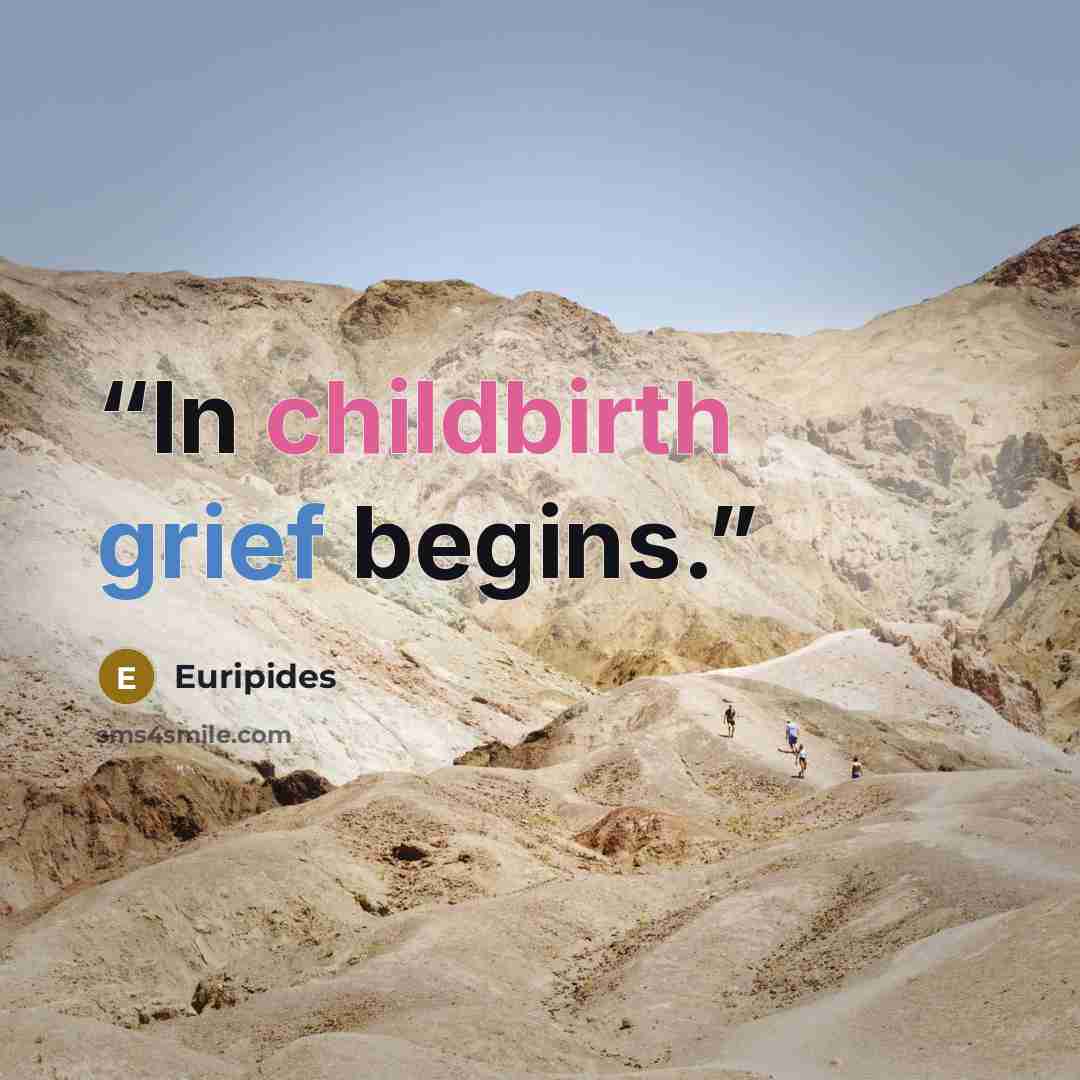 “In childbirth grief begins.” quote by Euripides