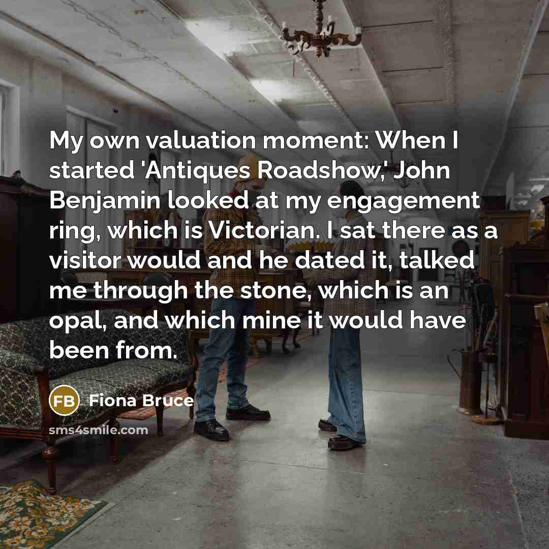 “My own valuation moment: When I started 'Antiques Roadshow,' John…” quote by Fiona Bruce