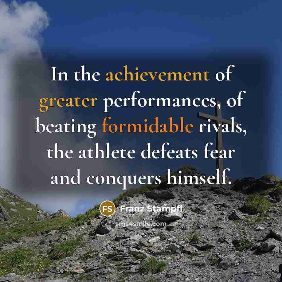 “In the achievement of greater performances, of beating formidable rivals,…” quote by Franz Stampfl