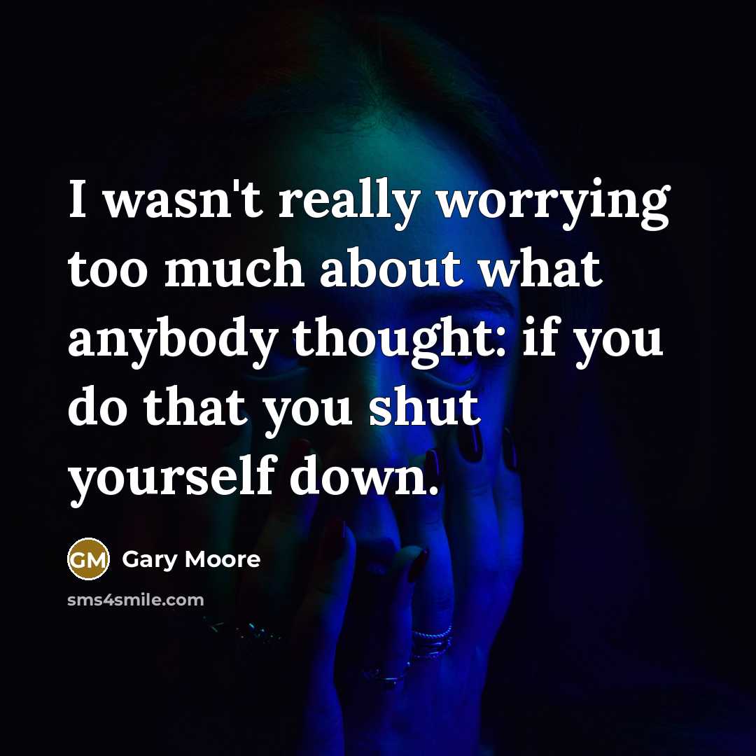 “I wasn't really worrying too much about what anybody thought:…” quote by Gary Moore