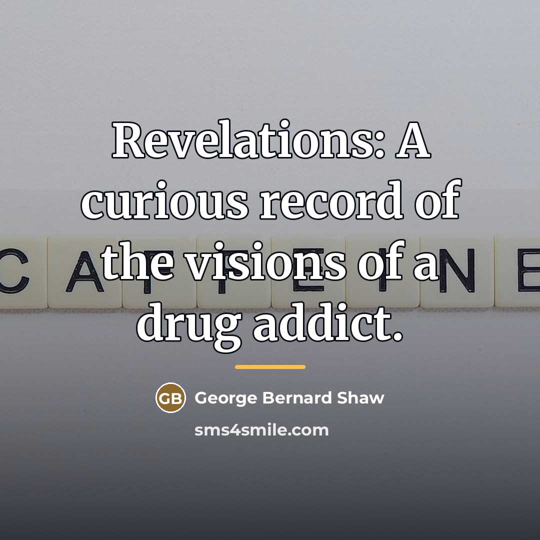 “Revelations: A curious record of the visions of a drug…” quote by George Bernard Shaw