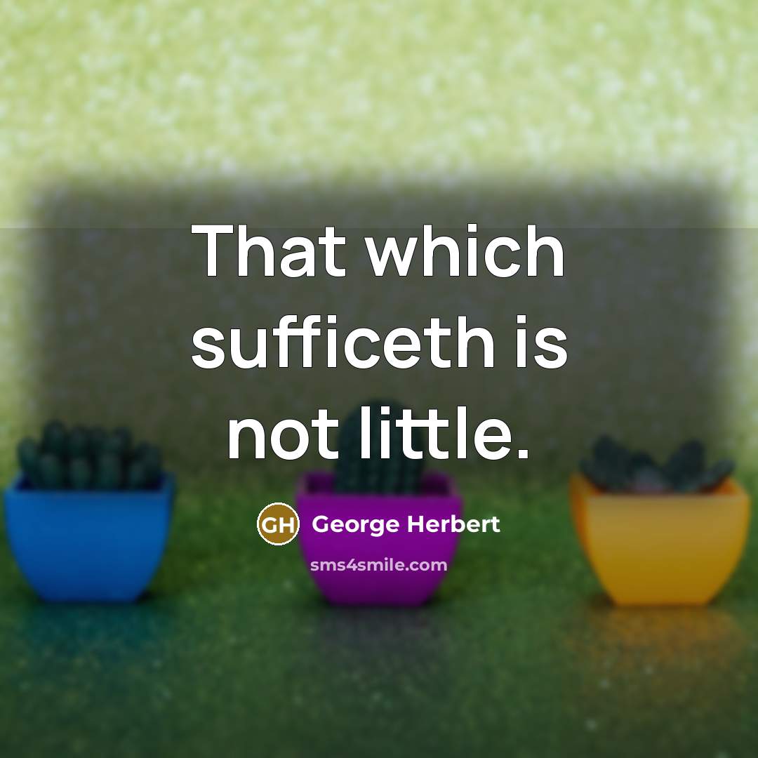 “That which sufficeth is not little.…” quote by George Herbert