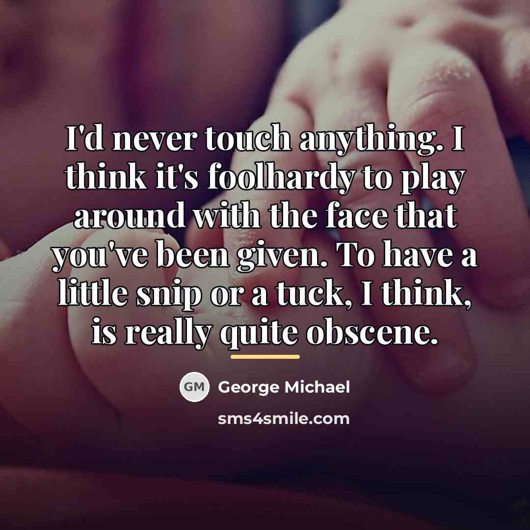 “I'd never touch anything. I think it's foolhardy to play…” quote by George Michael