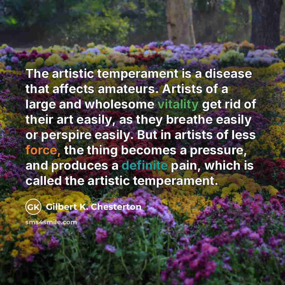 “The artistic temperament is a disease that affects amateurs. Artists…” quote by Gilbert K. Chesterton