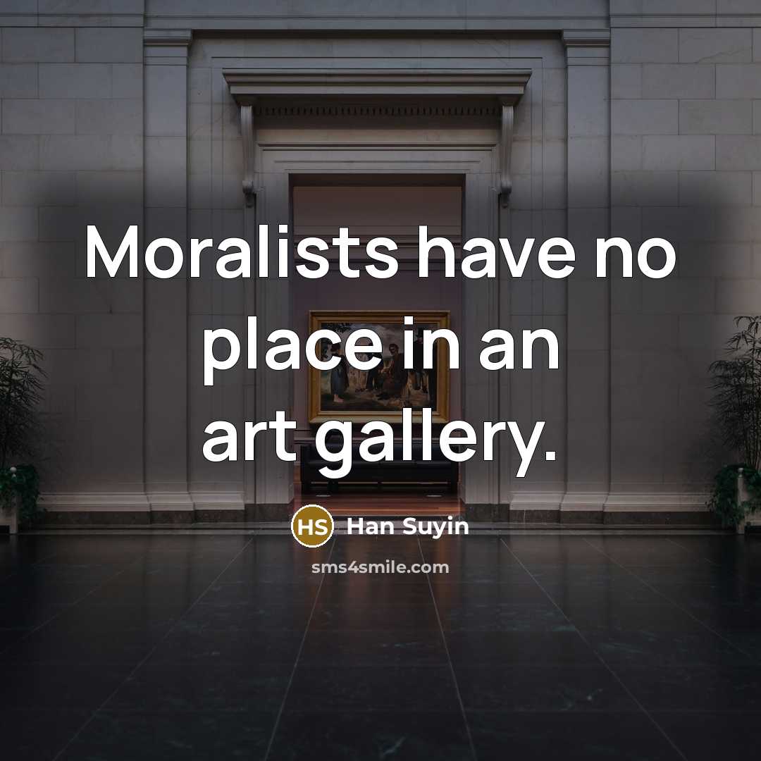 “Moralists have no place in an art gallery.…” quote by Han Suyin