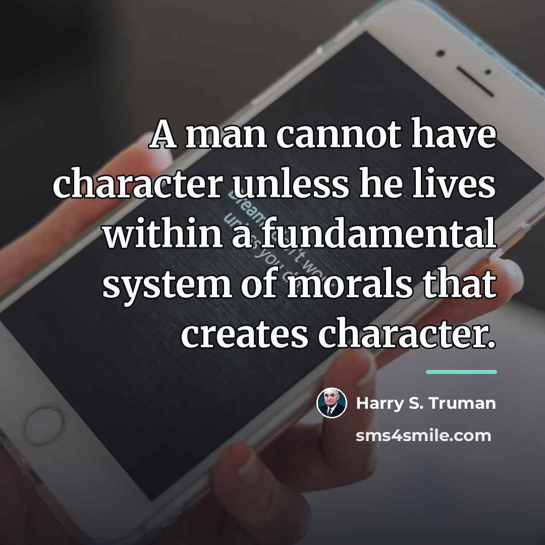 “A man cannot have character unless he lives within a…” quote by Harry S. Truman