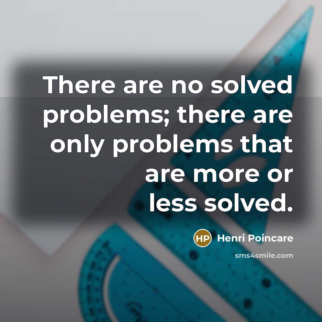 “There are no solved problems; there are only problems that…” quote by Henri Poincare
