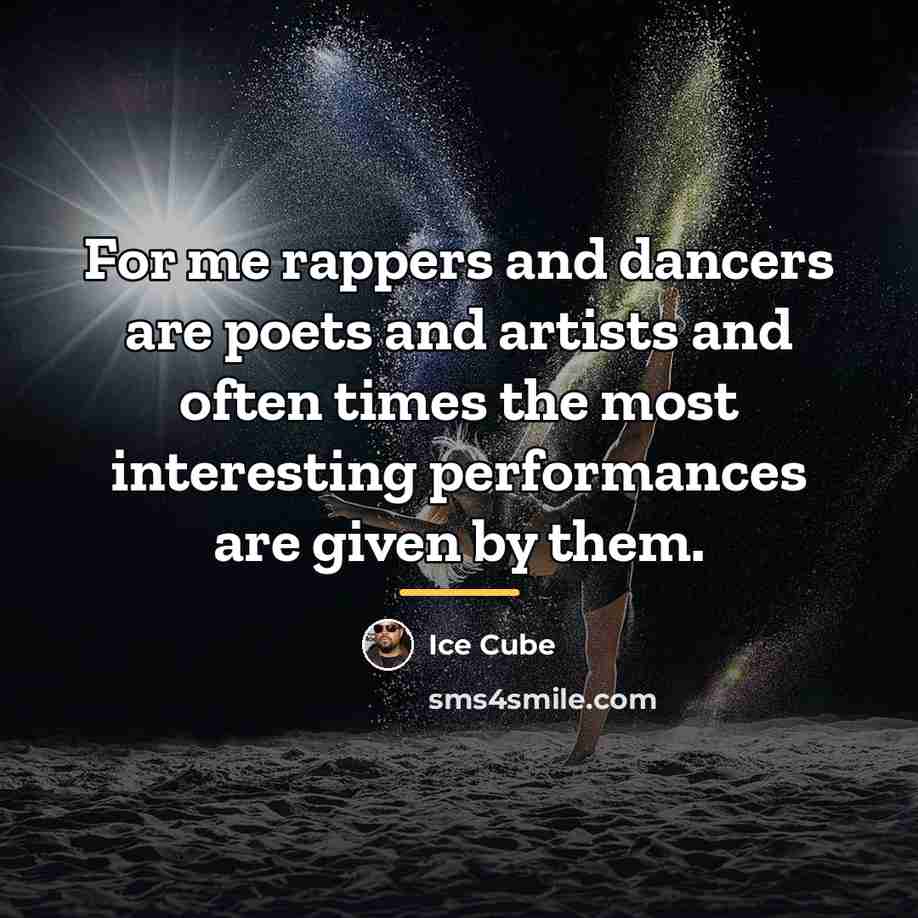 “For me rappers and dancers are poets and artists and…” quote by Ice Cube