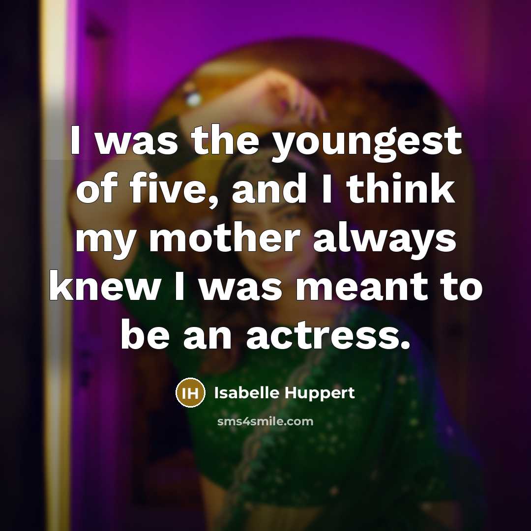 “I was the youngest of five, and I think my…” quote by Isabelle Huppert