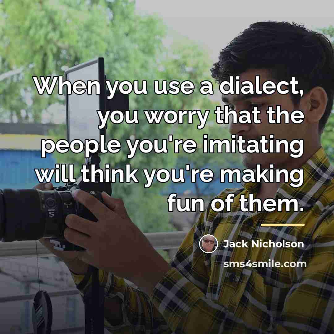 “When you use a dialect, you worry that the people…” quote by Jack Nicholson