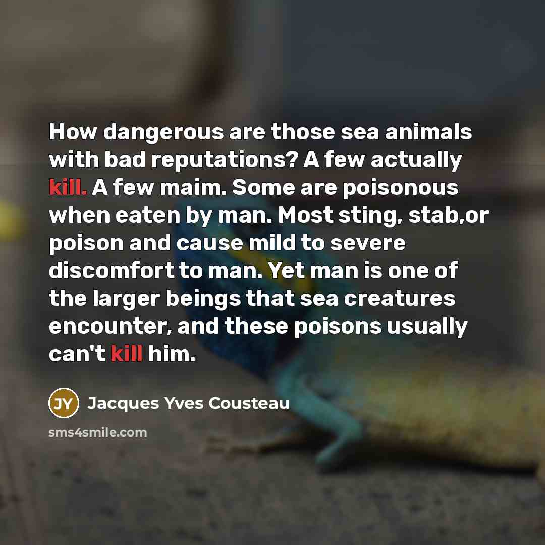 “How dangerous are those sea animals with bad reputations? A…” quote by Jacques Yves Cousteau