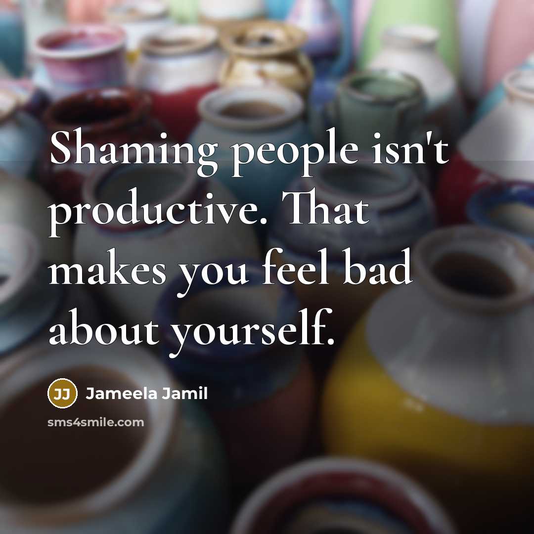 “Shaming people isn't productive. That makes you feel bad about…” quote by Jameela Jamil