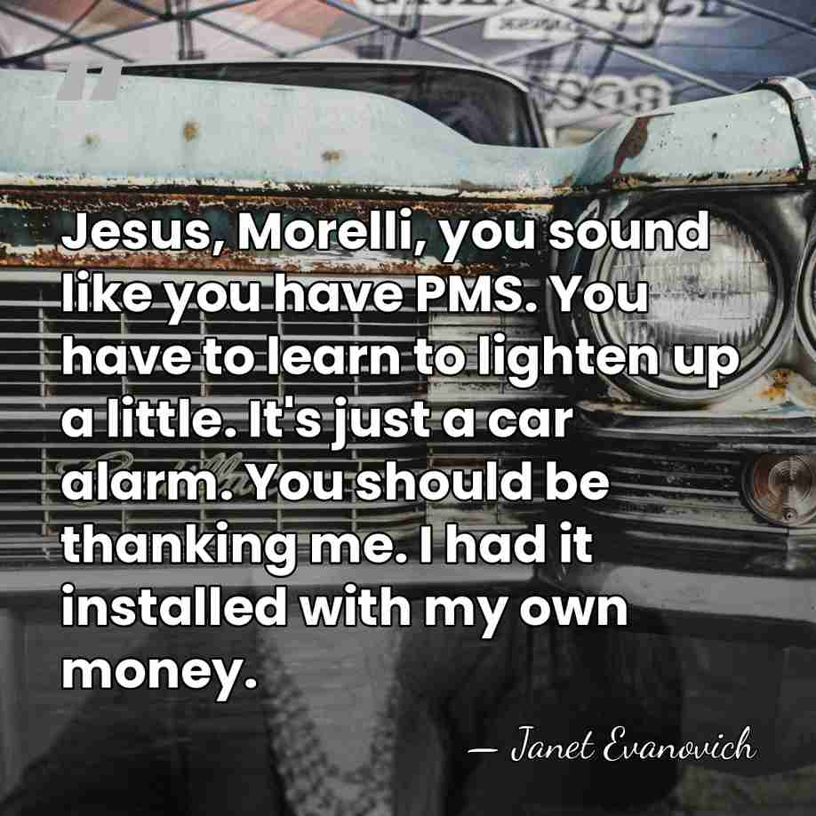 Jesus, Morelli, you sound like you have PMS. You have to learn&hellip; - Janet Evanovich