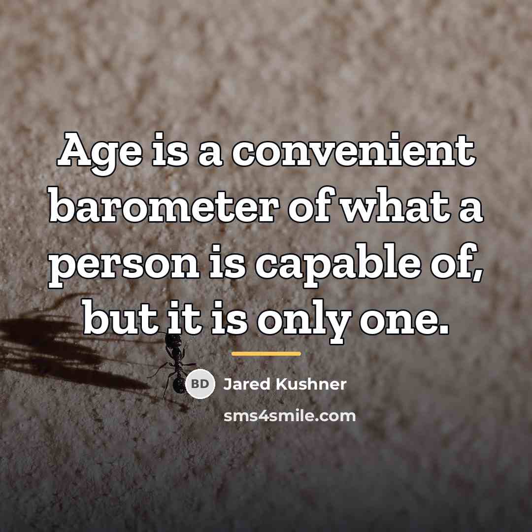 “Age is a convenient barometer of what a person is…” quote by Jared Kushner