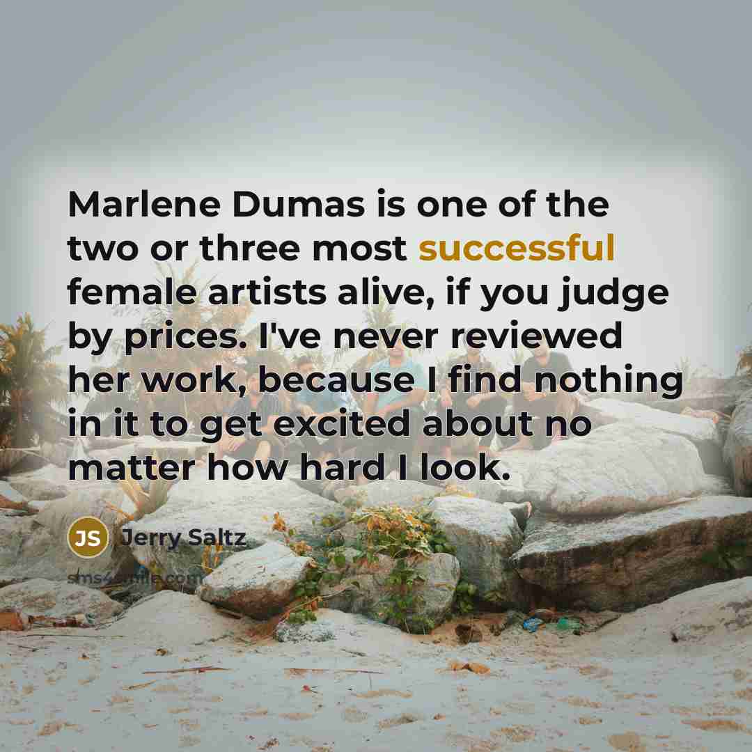 “Marlene Dumas is one of the two or three most…” quote by Jerry Saltz