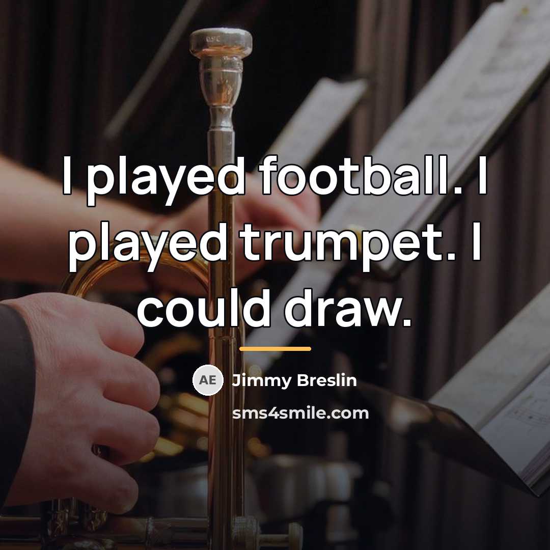 “I played football. I played trumpet. I could draw.…” quote by Jimmy Breslin