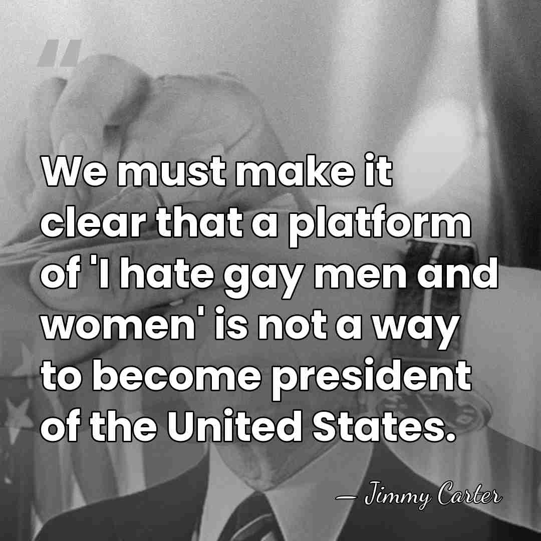 We must make it clear that a platform of 'I hate gay&hellip; - Jimmy Carter
