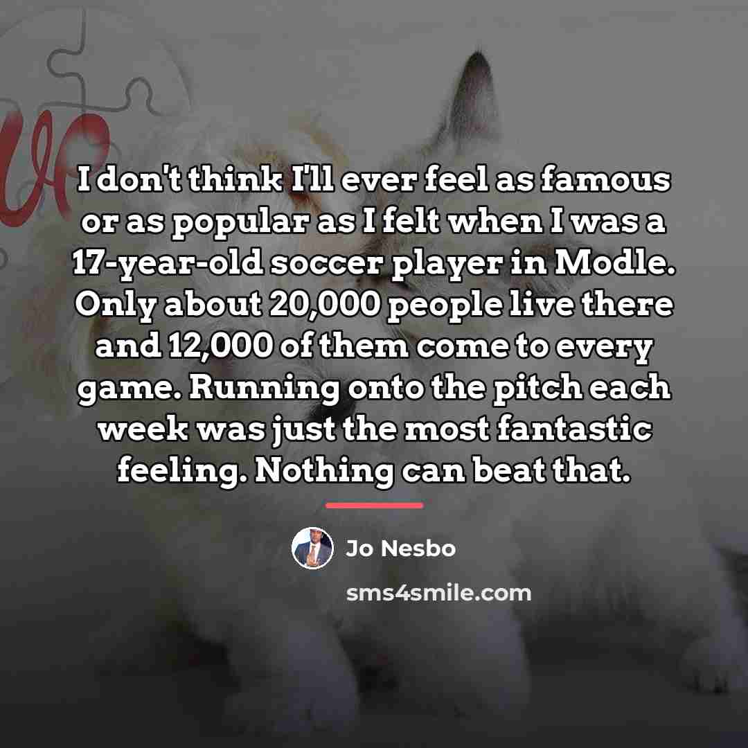 “I don't think I'll ever feel as famous or as…” quote by Jo Nesbo