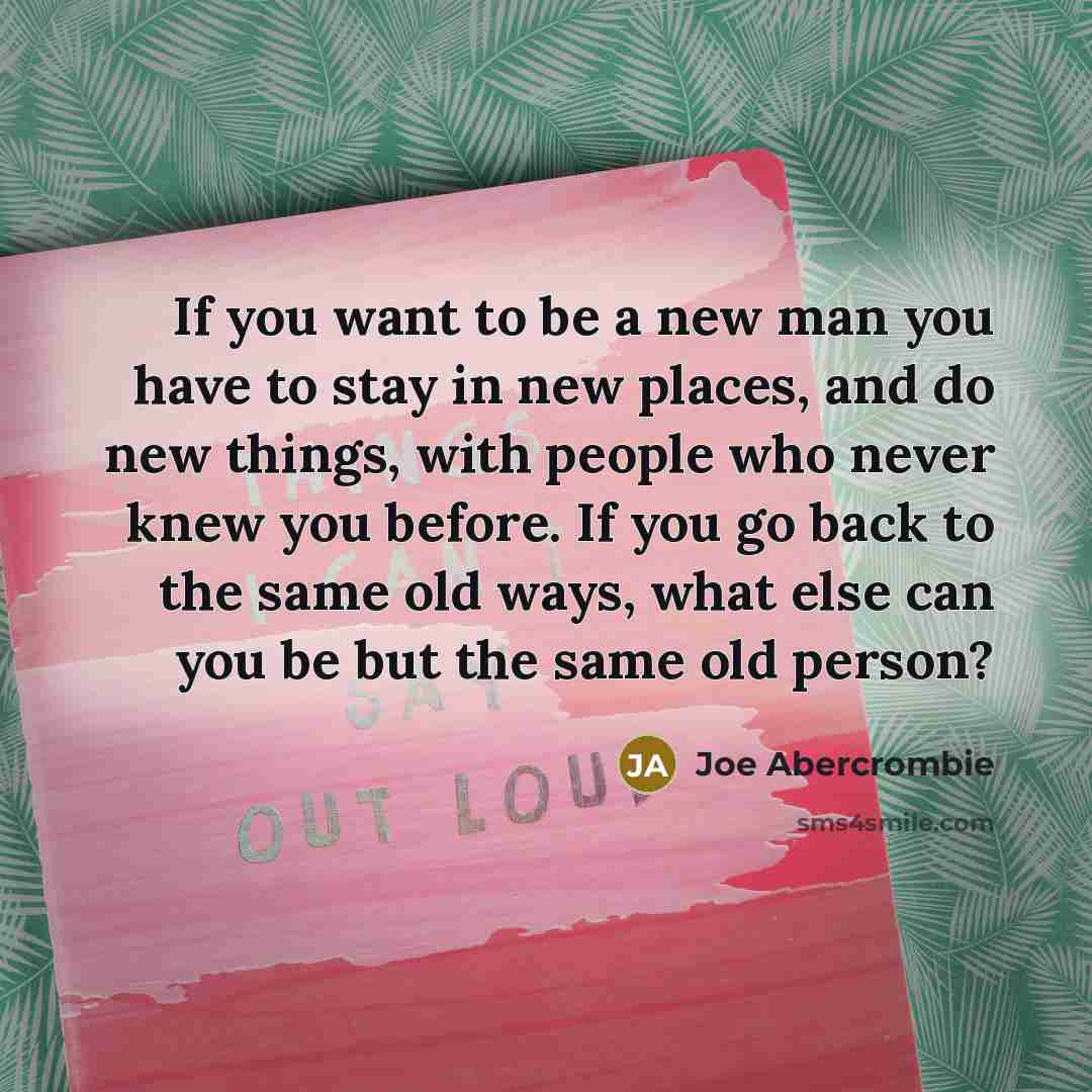 “If you want to be a new man you have…” quote by Joe Abercrombie