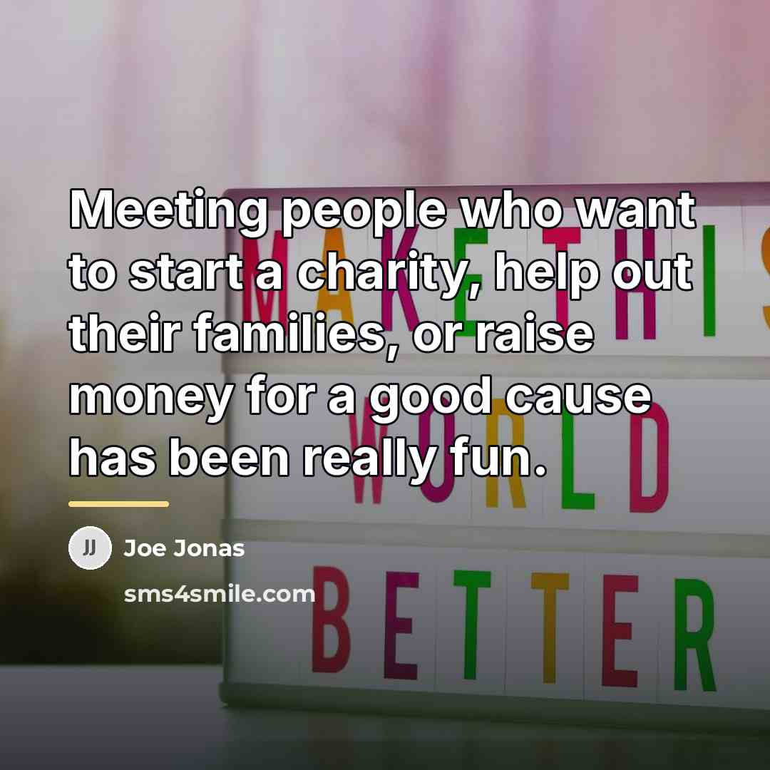 “Meeting people who want to start a charity, help out…” quote by Joe Jonas