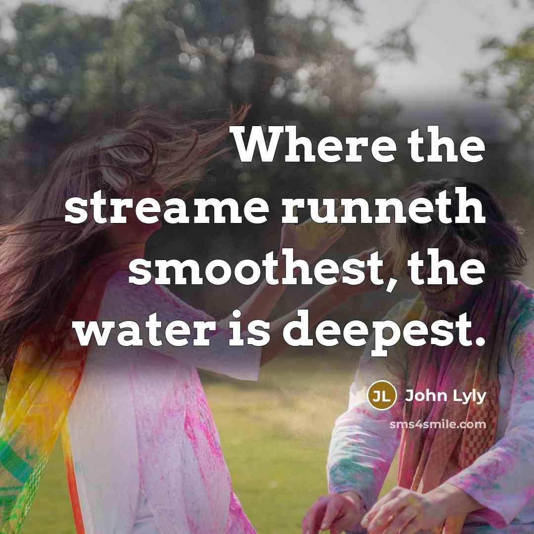 “Where the streame runneth smoothest, the water is deepest.…” quote by John Lyly