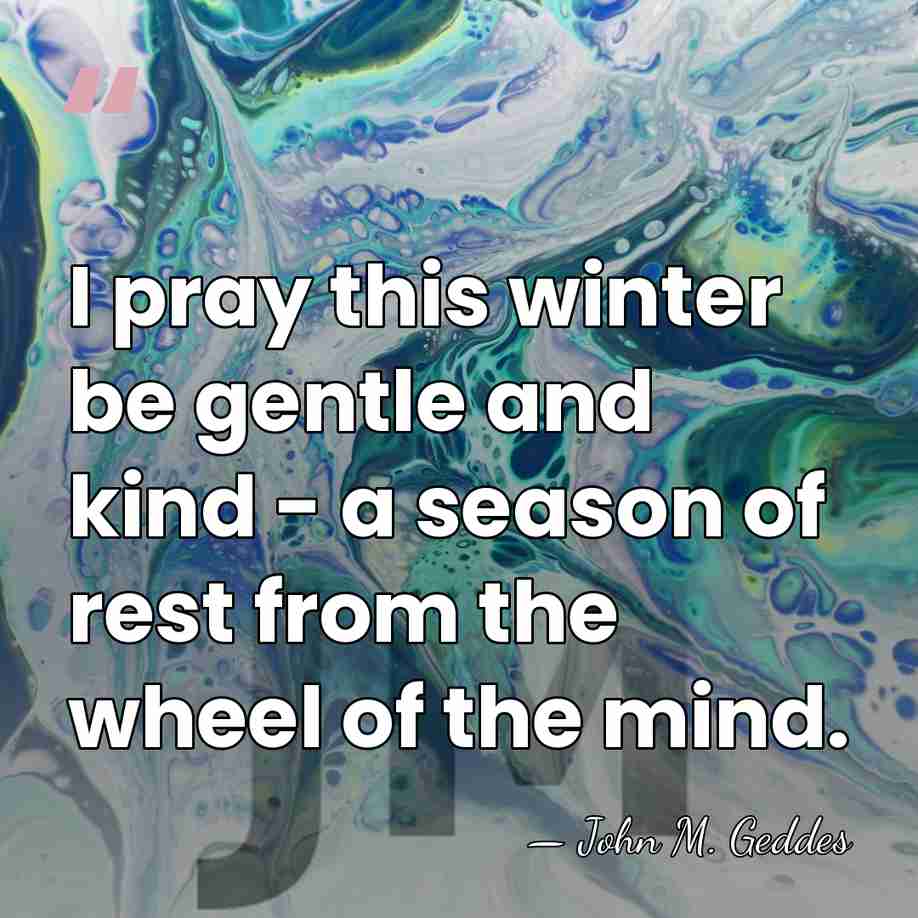 I pray this winter be gentle and kind - a season of&hellip; - John M. Geddes