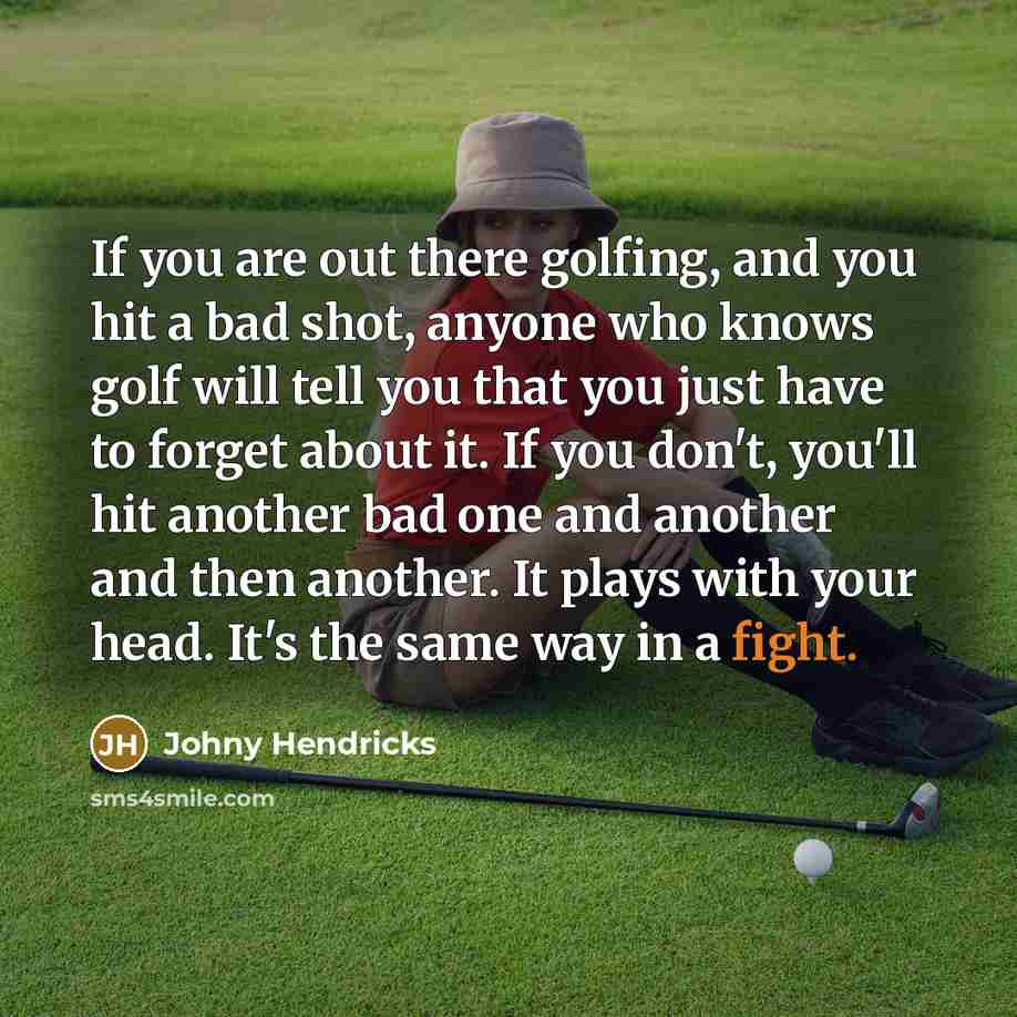 “If you are out there golfing, and you hit a…” quote by Johny Hendricks