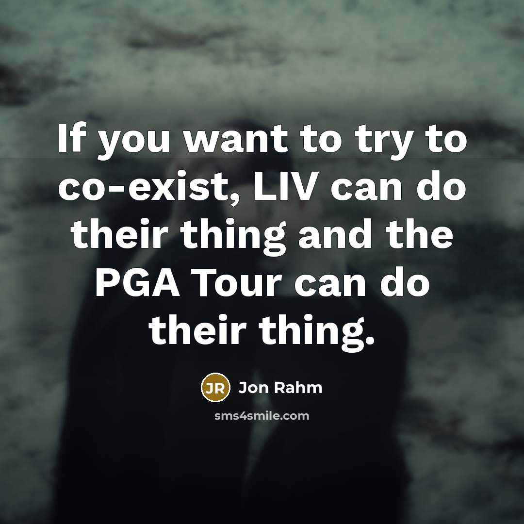 “If you want to try to co-exist, LIV can do…” quote by Jon Rahm