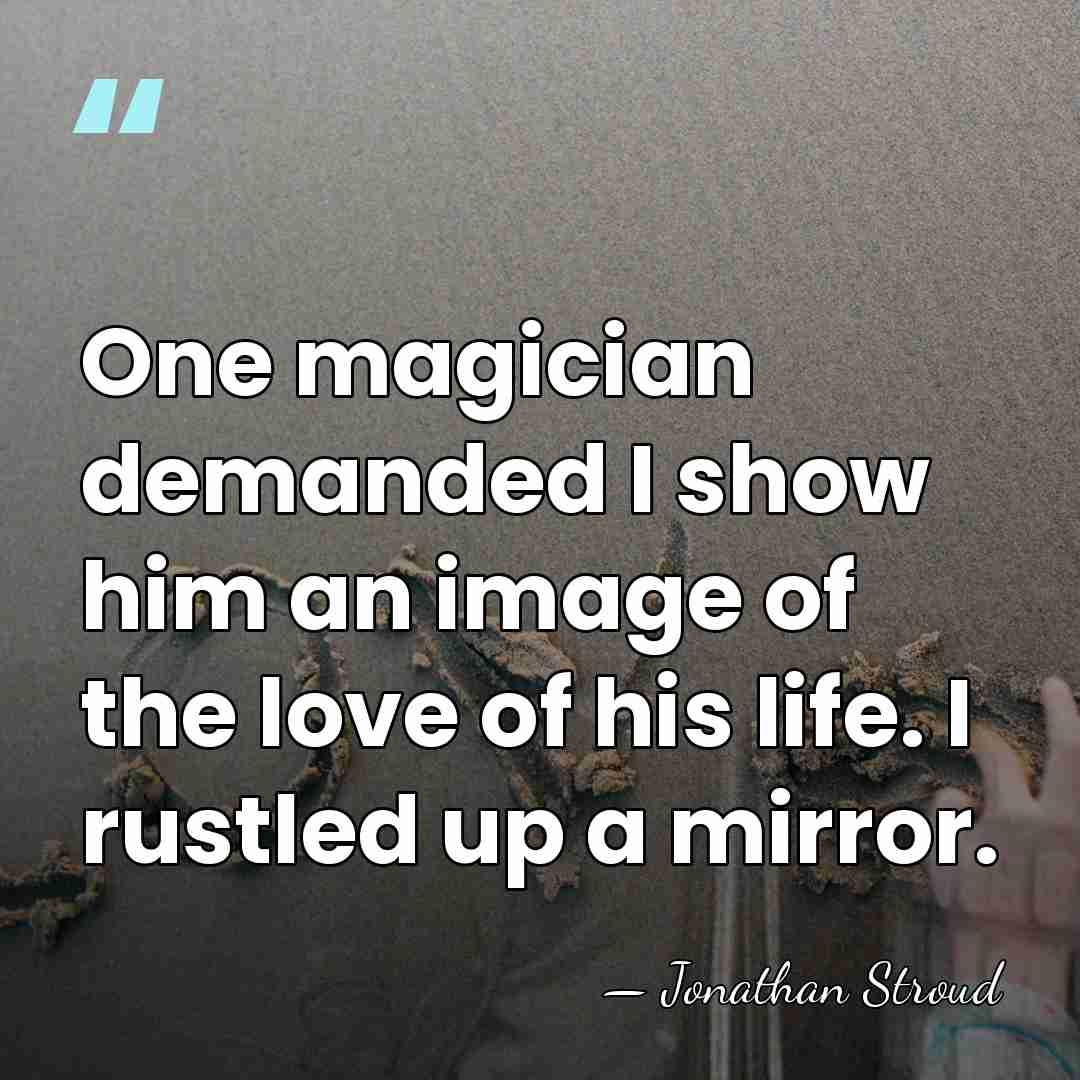 One magician demanded I show him an image of the love of&hellip; - Jonathan Stroud