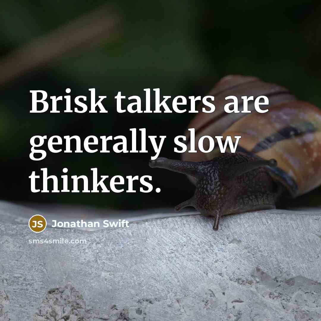 “Brisk talkers are generally slow thinkers.” quote by Jonathan Swift
