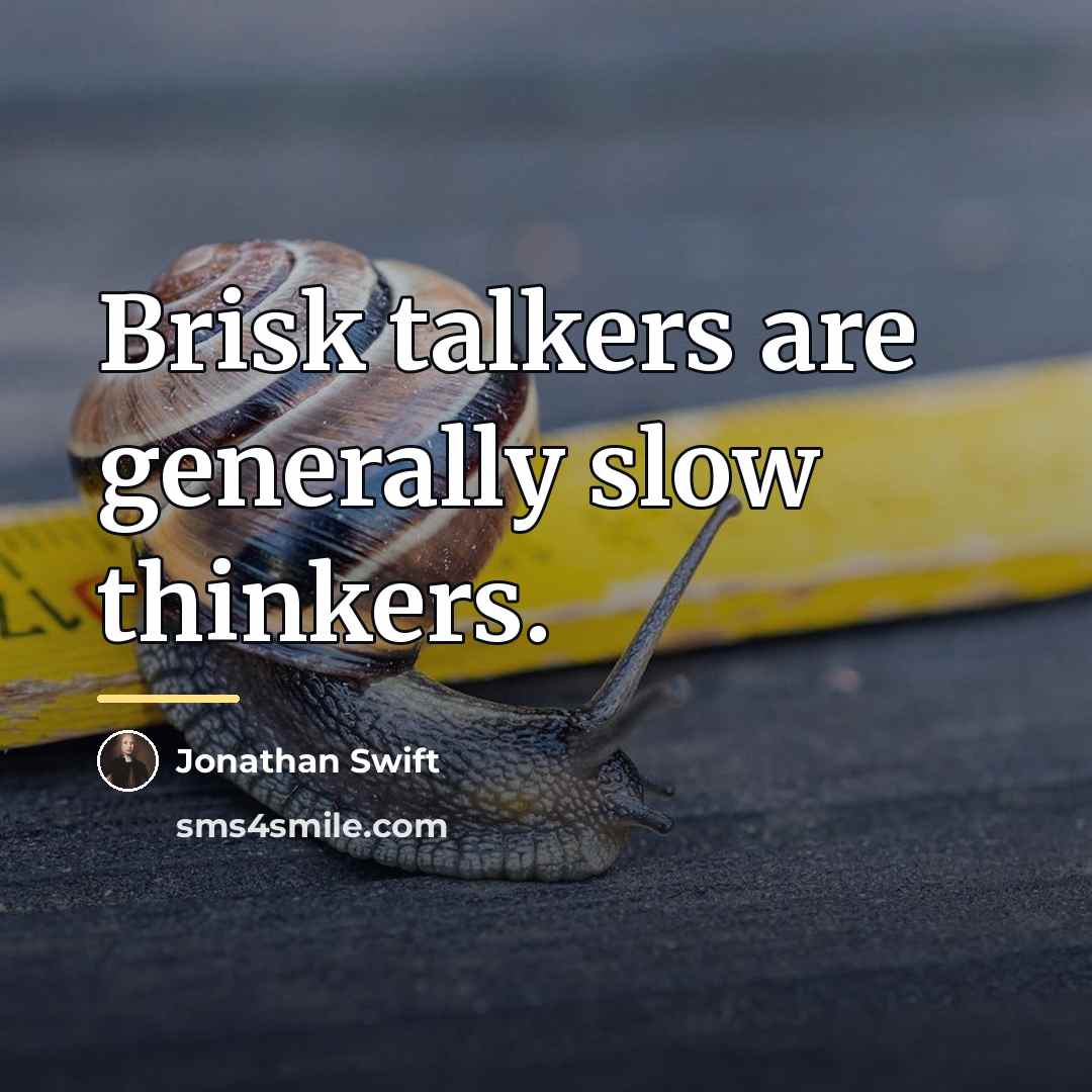 “Brisk talkers are generally slow thinkers.…” quote by Jonathan Swift