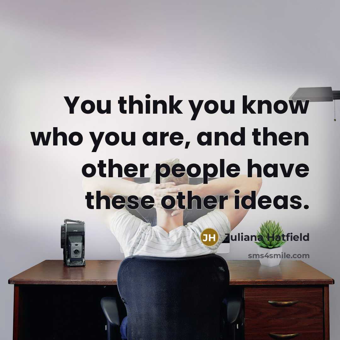 “You think you know who you are, and then other…” quote by Juliana Hatfield