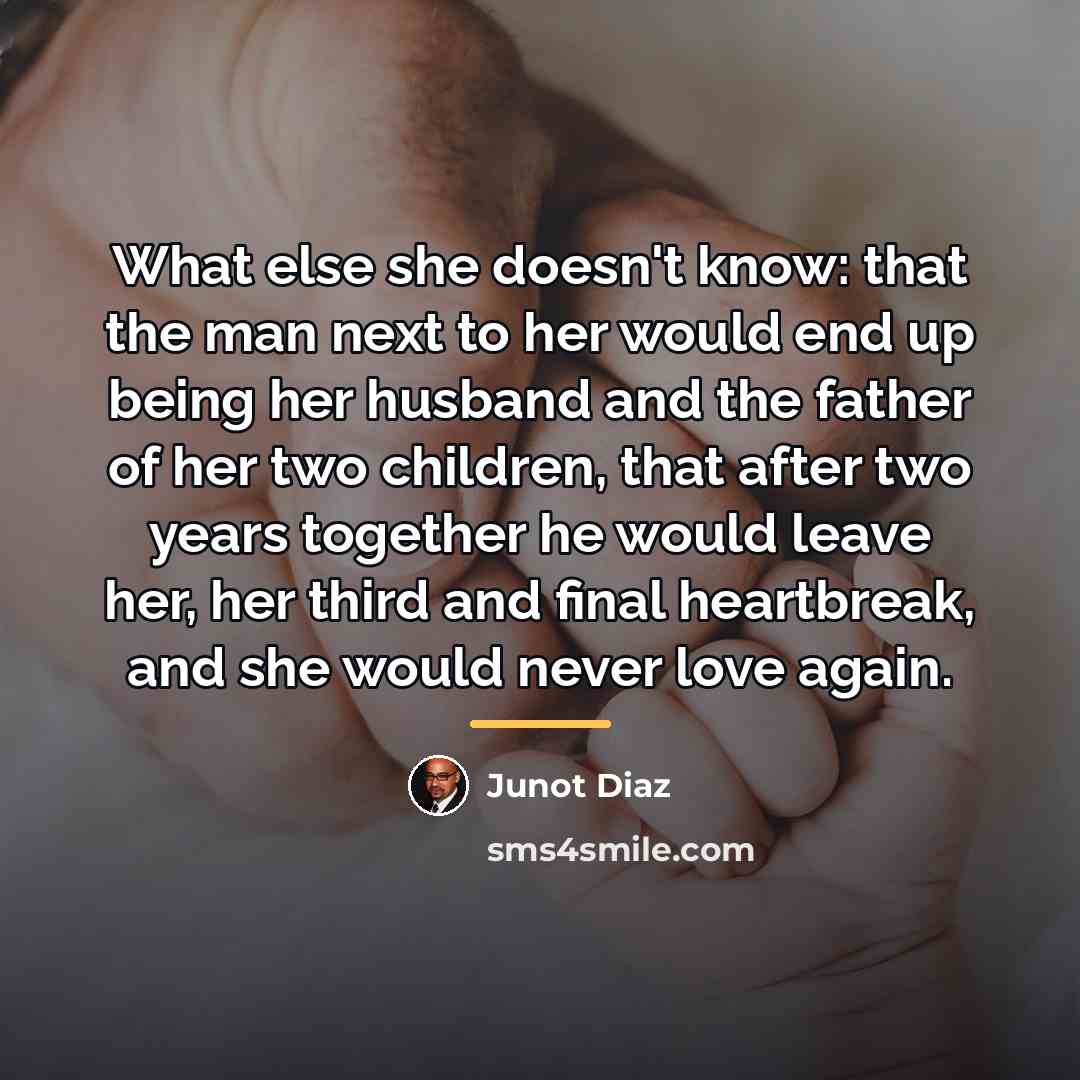 “What else she doesn't know: that the man next to…” quote by Junot Diaz