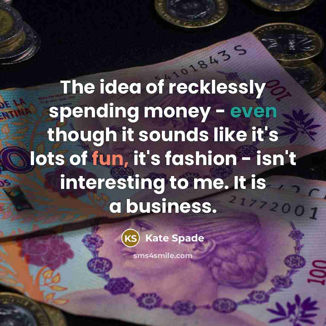 “The idea of recklessly spending money - even though it…” quote by Kate Spade