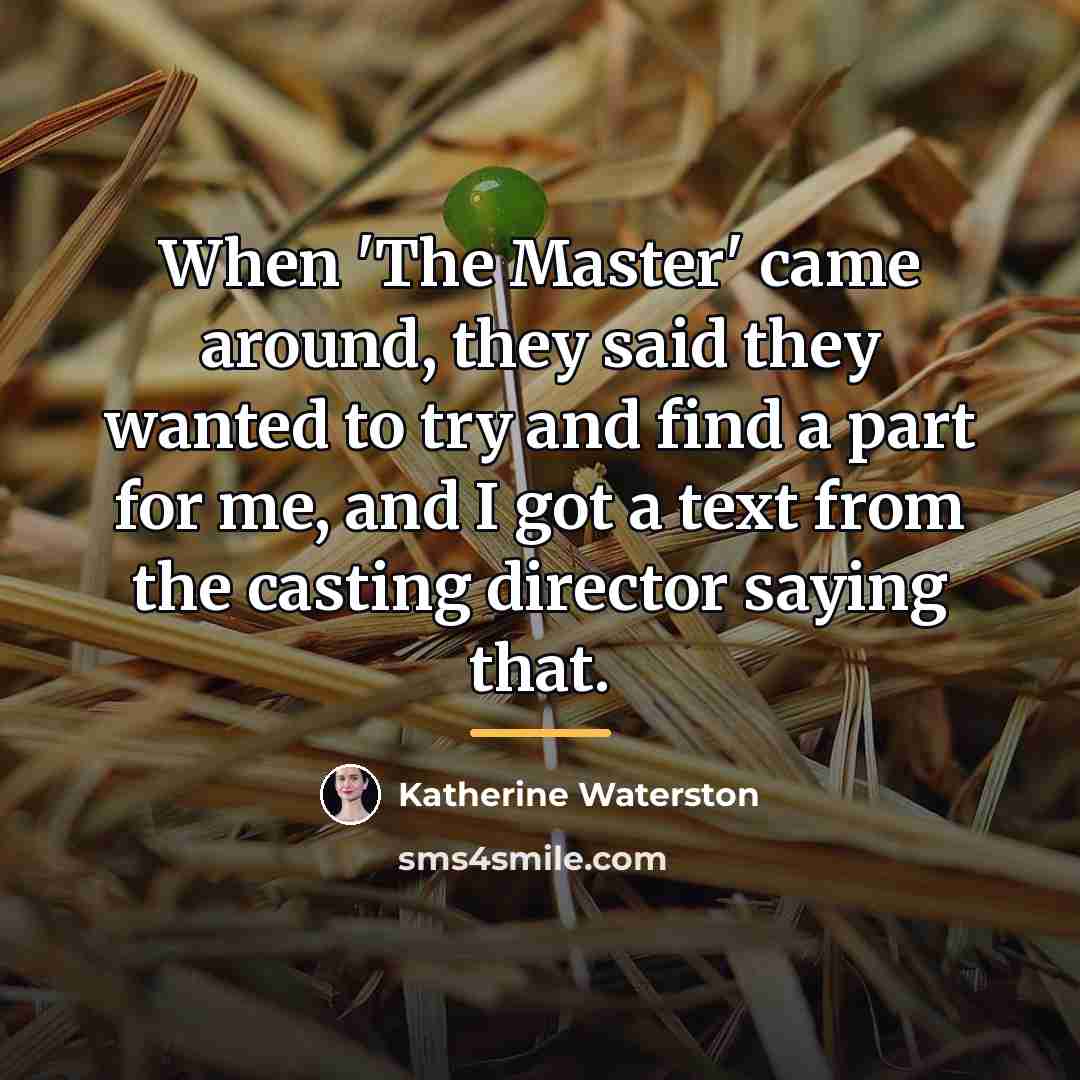 “When 'The Master' came around, they said they wanted to…” quote by Katherine Waterston
