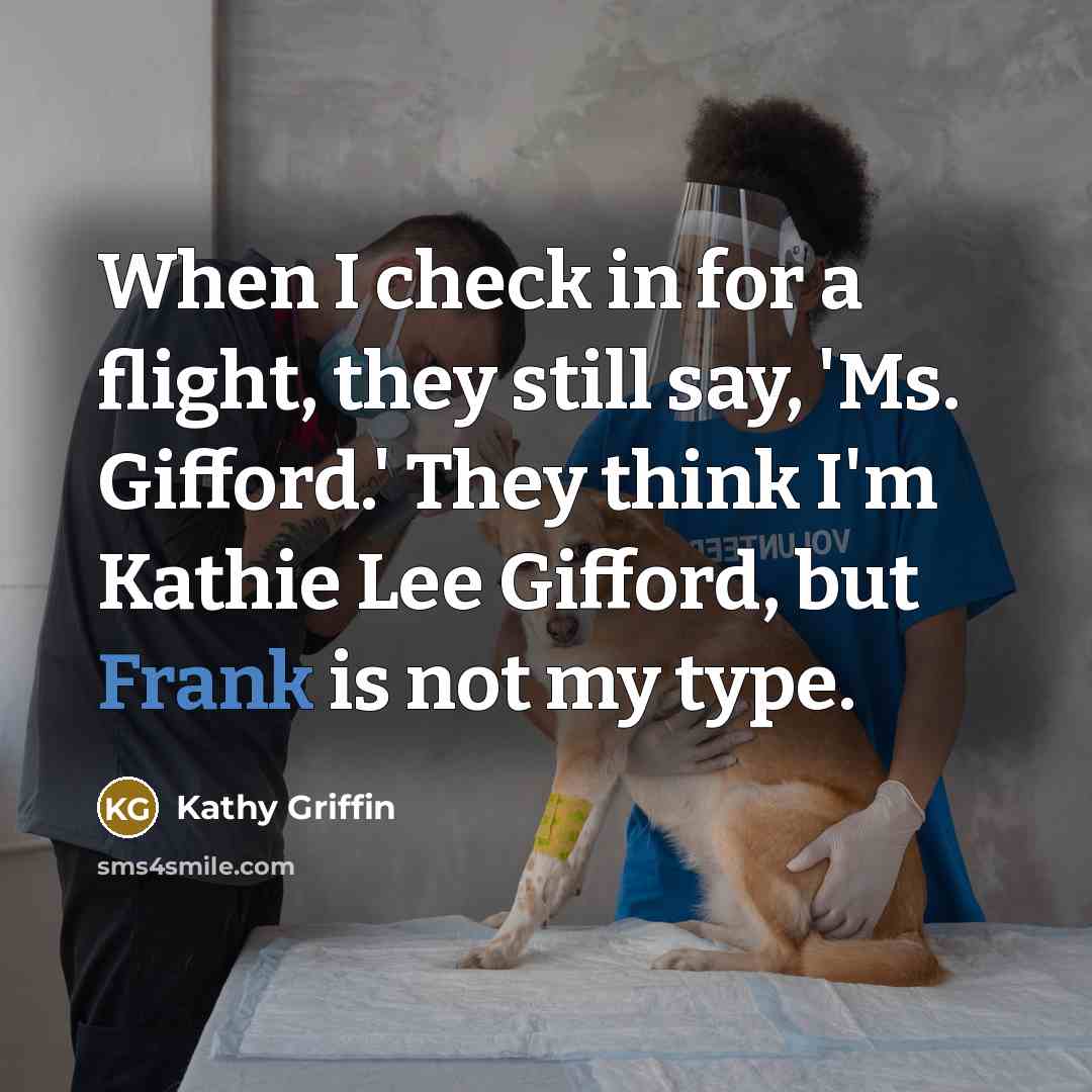 “When I check in for a flight, they still say,…” quote by Kathy Griffin