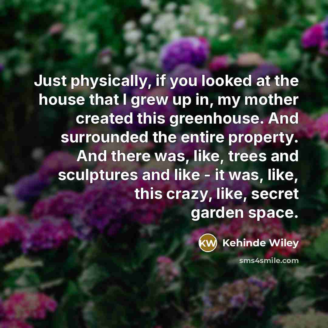 “Just physically, if you looked at the house that I…” quote by Kehinde Wiley