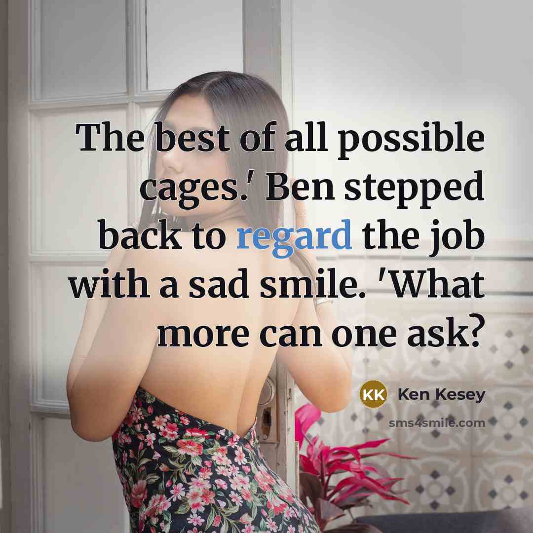 “The best of all possible cages.' Ben stepped back to…” quote by Ken Kesey